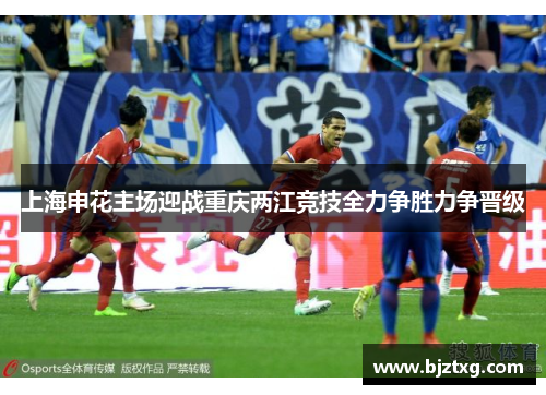 上海申花主场迎战重庆两江竞技全力争胜力争晋级