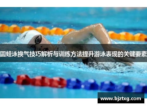圆蛙泳换气技巧解析与训练方法提升游泳表现的关键要素