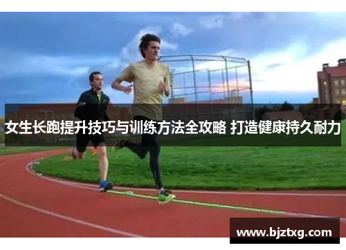 女生长跑提升技巧与训练方法全攻略 打造健康持久耐力